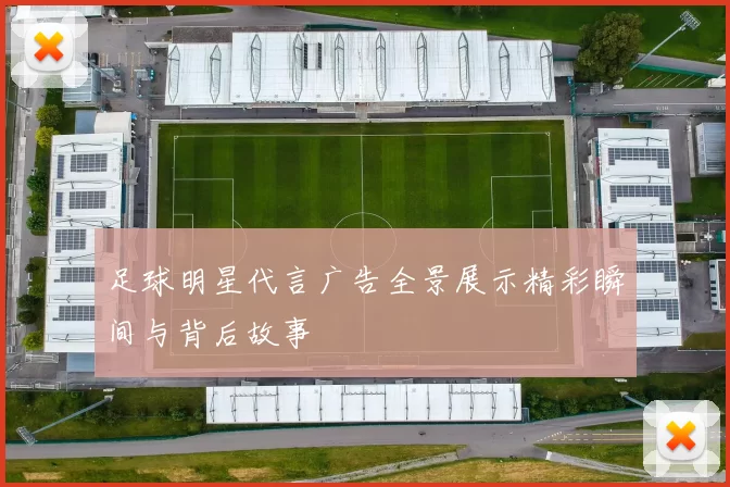 足球明星代言广告全景展示精彩瞬间与背后故事