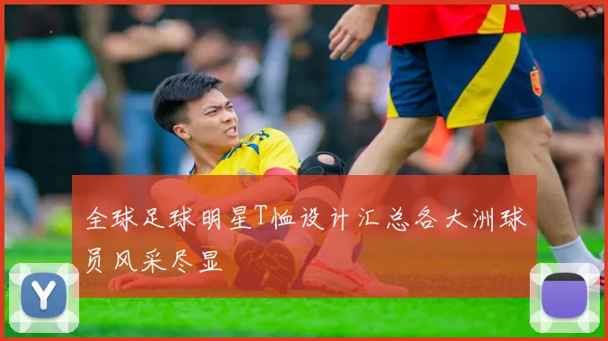 全球足球明星T恤设计汇总各大洲球员风采尽显