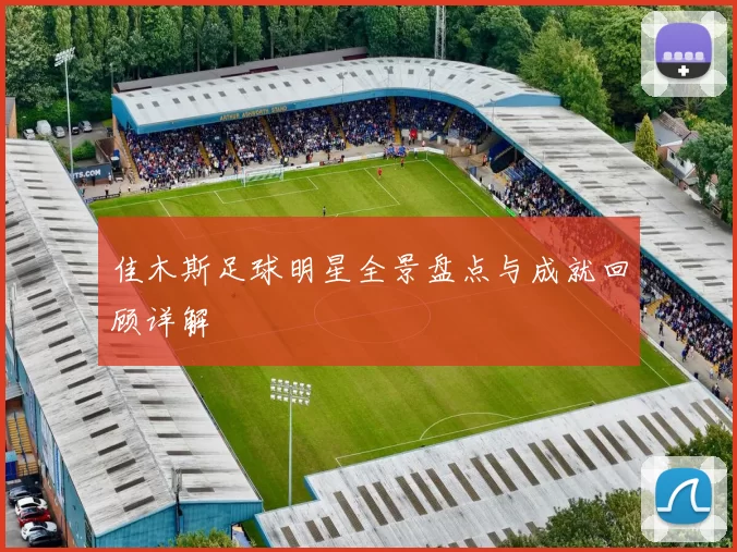 佳木斯足球明星全景盘点与成就回顾详解